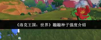 洛克王国世界蹦蹦种子强度如何 第1张