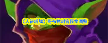 人征塔战哥布林刺客属性如何 第1张