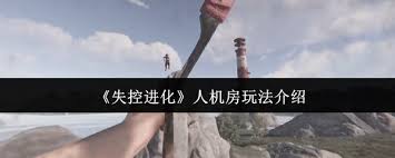 失控进化人机房玩法是什么 第1张