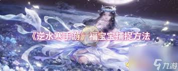 逆水寒手游如何捕捉福宝宝 第2张