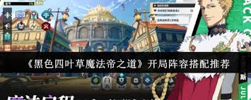 黑色四叶草魔法帝之道开局如何搭配阵容 第2张 黑色四叶草魔法帝之道开局如何搭配阵容 第2张